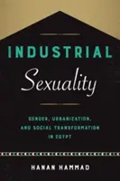Sexualidad industrial: Género, urbanización y transformación social en Egipto - Industrial Sexuality: Gender, Urbanization, and Social Transformation in Egypt