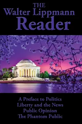 El lector de Walter Lippmann: Un prefacio a la política, La libertad y las noticias, La opinión pública, El público fantasma - The Walter Lippmann Reader: A Preface to Politics, Liberty and the News, Public Opinion, The Phantom Public