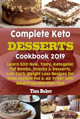 Libro de cocina completo de postres ceto 2019: Aprende 500 nuevas y sabrosas bombas de grasa, aperitivos y postres cetogénicos, recetas bajas en carbohidratos para perder peso en el horno Instant Pot - Complete Keto Desserts Cookbook 2019: Learn 500 New, Tasty, Ketogenic Fat Bombs, Snacks & Desserts, Low Carb Weight Loss Recipes for Oven Instant Pot