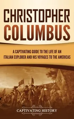 Cristóbal Colón: Una guía cautivadora de la vida de un explorador italiano y sus viajes a América - Christopher Columbus: A Captivating Guide to the Life of an Italian Explorer and His Voyages to the Americas