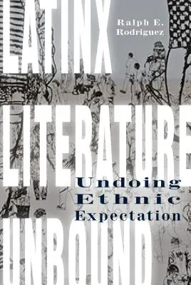 Literatura latinx sin ataduras: Deshacer las expectativas étnicas - Latinx Literature Unbound: Undoing Ethnic Expectation