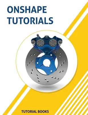 Tutoriales de Onshape: Modelado de piezas, ensamblajes y dibujos - Onshape Tutorials: Part Modeling, Assemblies, and Drawings