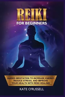 Reiki para Principiantes: Meditación Guiada para Aumentar la Energía, Reducir el Estrés y Mejorar tu Salud con la Sanación Reiki - Reiki for Beginners: Guided Meditation to Increase Energy, Reduce Stress, and Improve Your Health with Reiki Healing