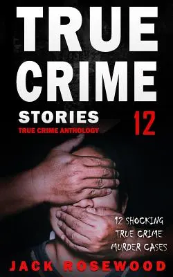 Historias de crímenes reales Volumen 12: 12 impactantes casos reales de asesinato - True Crime Stories Volume 12: 12 Shocking True Crime Murder Cases