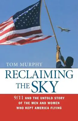 Reclaiming the Sky: 9/11 and the Untold Story of the Men and Women Who Kept America Flying (Recuperando el cielo: el 11-S y la historia no contada de los hombres y mujeres que mantuvieron a Estados Unidos en vuelo) - Reclaiming the Sky: 9/11 and the Untold Story of the Men and Women Who Kept America Flying