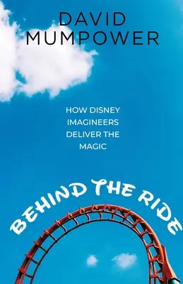 Behind the Ride: How Disney Imagineers Deliver the Magic (Detrás de la atracción: cómo los creadores de Disney crean la magia) - Behind the Ride: How Disney Imagineers Deliver the Magic