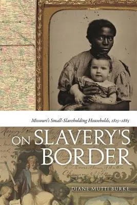 En la frontera de la esclavitud: Los pequeños hogares esclavistas de Missouri, 1815-1865 - On Slavery's Border: Missouri's Small-Slaveholding Households, 1815-1865