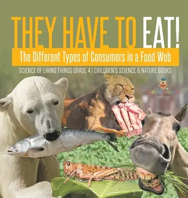 Tienen que comer: Los distintos tipos de consumidores en una red trófica - La ciencia de los seres vivos - Grado 4 - Libros infantiles de ciencia y naturaleza - They Have to Eat!: The Different Types of Consumers in a Food Web - Science of Living Things Grade 4 - Children's Science & Nature Books