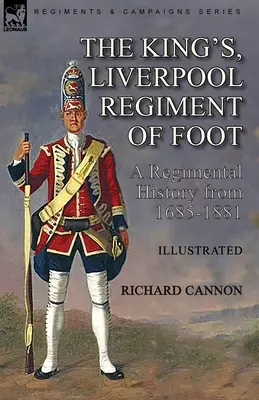 The King's, Liverpool Regiment of Foot: una historia del regimiento desde 1685 hasta 1881 - The King's, Liverpool Regiment of Foot: a Regimental History from 1685-1881