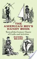 The American Boy's Handy Book: Clásico de manualidades y actividades de principios de siglo - The American Boy's Handy Book: Turn-of-The-Century Classic of Crafts and Activities