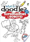 ¿Qué garabatear? Jr: Superhéroes y Robots - What to Doodle? Jr.: Superheroes & Robots!