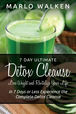 7 Day Ultimate Detox Cleanse: Pierda peso y revitalice su vida: En 7 días o menos experimente la limpieza desintoxicante completa - 7 Day Ultimate Detox Cleanse: Lose Weight and Revitalize Your Life: In 7 Days or Less Experience the Complete Detox Cleanse