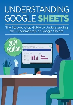 Entendiendo Google Sheets: La guía paso a paso para entender los fundamentos de Google Sheets - Understanding Google Sheets: The Step-by-step Guide to Understanding the Fundamentals of Google Sheets