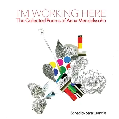 Estoy trabajando aquí La colección de poemas de Anna Mendelssohn - I'm Working Here: The Collected Poems of Anna Mendelssohn