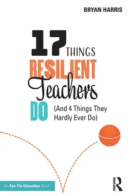 17 cosas que hacen los profesores resilientes (y 4 que casi nunca hacen) - 17 Things Resilient Teachers Do: (And 4 Things They Hardly Ever Do)