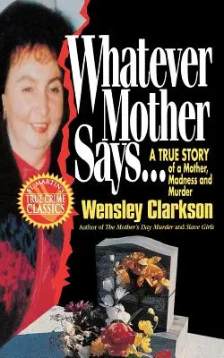 Lo que diga mamá..: Historia real de una madre, locura y asesinato - Whatever Mother Says...: A True Story of a Mother, Madness and Murder