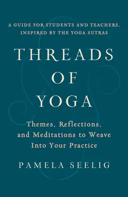 Hilos del Yoga: Temas, reflexiones y meditaciones para tejer en tu práctica - Threads of Yoga: Themes, Reflections, and Meditations to Weave Into Your Practice