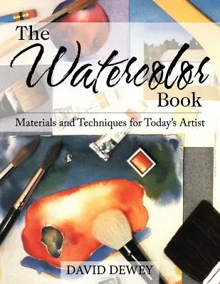 El libro de la acuarela: Materiales y técnicas para los artistas de hoy - The Watercolor Book: Materials and Techniques for Today's Artists