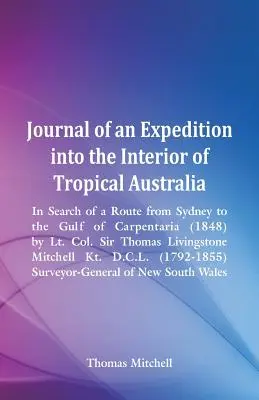 Journal of an Expedition into the Interior of Tropical Australia, In Search of a Route from Sydney to the Gulf of Carpentaria (1848), por el Tte. Cnel. Sir - Journal of an Expedition into the Interior of Tropical Australia, In Search of a Route from Sydney to the Gulf of Carpentaria (1848), by Lt. Col. Sir