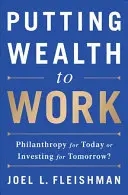 Poner la riqueza a trabajar: ¿Filantropía para hoy o inversión para mañana? - Putting Wealth to Work: Philanthropy for Today or Investing for Tomorrow?