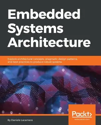 Arquitectura de sistemas embebidos: Explore conceptos arquitectónicos, patrones de diseño pragmáticos y mejores prácticas para producir sistemas robustos - Embedded Systems Architecture: Explore architectural concepts, pragmatic design patterns, and best practices to produce robust systems