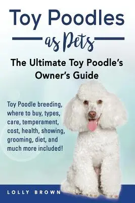 Los Caniches Toy como Mascotas: Cría, compra, cuidados, temperamento, coste, salud, exhibición, peluquería, dieta, ¡y mucho más incluido! El Ult - Toy Poodles as Pets: Toy Poodle breeding, buying, care, temperament, cost, health, showing, grooming, diet, and much more included! The Ult