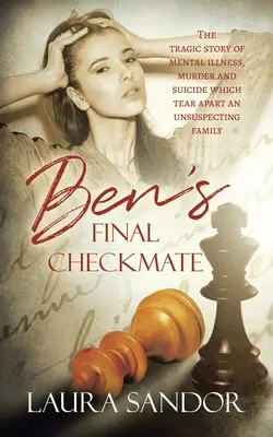 El jaque mate final de Ben: La trágica historia de una enfermedad mental, un asesinato y un suicidio que destrozan a una familia desprevenida - Ben's Final Checkmate: The Tragic Story of Mental Illness, Murder and Suicide Which Tear Apart an Unsuspecting Family