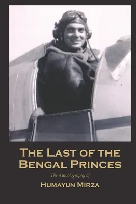 El último de los príncipes de Bengala: La autobiografía de Humayun Mirza - The Last of the Bengal Princes: The Autobiography of Humayun Mirza