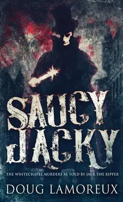 Los asesinatos de Whitechapel contados por Jack el Destripador - Saucy Jacky: The Whitechapel Murders As Told By Jack The Ripper