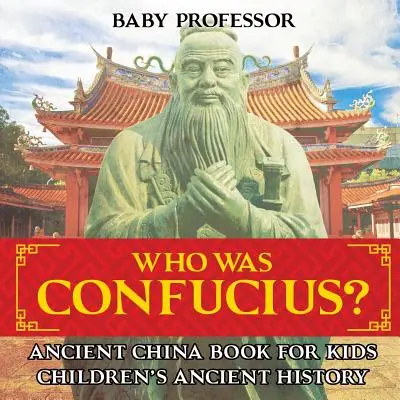 ¿Quién fue Confucio? Libro para niños sobre la antigua China - Historia Antigua para Niños - Who Was Confucius? Ancient China Book for Kids - Children's Ancient History