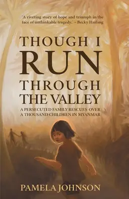 Aunque corra por el valle: Una familia perseguida rescata a más de mil niños en Myanmar - Though I Run Through the Valley: A Persecuted Family Rescues Over a Thousand Children in Myanmar