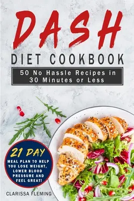 Dash Diet Cookbook: 50 No Hassle Recetas en 30 minutos o menos (Incluye 21 días Plan de comidas para ayudar a perder peso, bajar la presión arterial an - Dash Diet Cookbook: 50 No Hassle Recipes in 30 Minutes or Less (Includes 21 Day Meal Plan to help you lose weight, lower blood pressure an