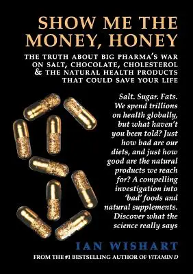 Muéstrame el dinero, cariño: La verdad sobre la guerra de las grandes farmacéuticas contra la sal, el chocolate, el colesterol y los productos naturales para la salud que podrían salvarle la vida. - Show Me the Money, Honey: The Truth about Big Pharma's War on Salt, Chocolate, Cholesterol & the Natural Health Products That Could Save Your Li