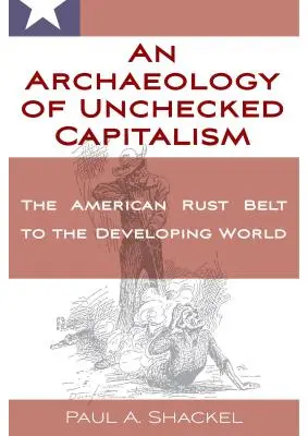 Arqueología del capitalismo salvaje: Del cinturón de óxido estadounidense al mundo en desarrollo - An Archaeology of Unchecked Capitalism: From the American Rust Belt to the Developing World