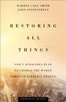 Restaurar todas las cosas: El audaz plan de Dios para cambiar el mundo a través de la gente corriente - Restoring All Things: God's Audacious Plan to Change the World Through Everyday People