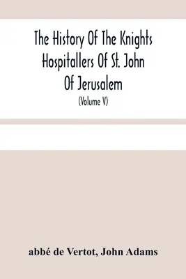 La historia de los Caballeros Hospitalarios de San Juan de Jerusalén: La historia de los Caballeros Hospitalarios de San Juan de Jerusalén, llamados después los Caballeros de Rodas y en la actualidad los Caballeros de Malta (Volu - The History Of The Knights Hospitallers Of St. John Of Jerusalem: Styled Afterwards, The Knights Of Rhodes, And At Present, The Knights Of Malta (Volu