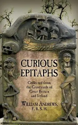 Epitafios curiosos: Recogidos de los cementerios de Gran Bretaña e Irlanda: con notas biográficas, genealógicas e históricas. - Curious Epitaphs: Collected from the Graveyards of Great Britain and Ireland: with Biographical, Genealogical, and Historical Notes