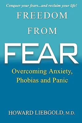 Libertad del miedo: cómo superar la ansiedad, las fobias y el pánico - Freedom from Fear: Overcoming Anxiety, Phobias and Panic