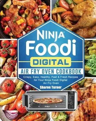 Ninja Foodi Digital Air Fry Oven Cookbook: Recetas Crujientes, Fáciles, Saludables, Rápidas y Frescas para su Horno de Aire Digital Ninja Foodi - Ninja Foodi Digital Air Fry Oven Cookbook: Crispy, Easy, Healthy, Fast & Fresh Recipes for Your Ninja Foodi Digital Air Fry Oven