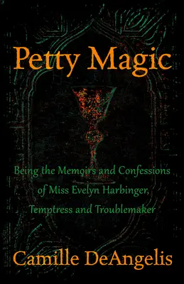 Magia a pequeña escala: Memorias y confesiones de la Srta. Evelyn Harbinger, tentadora y alborotadora - Petty Magic: Being the Memoirs and Confessions of Miss Evelyn Harbinger, Temptress and Troublemaker