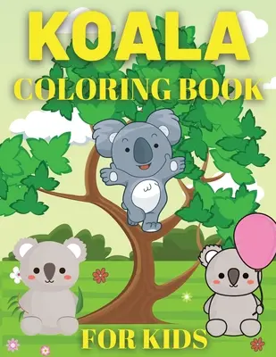 Libro para colorear del Koala para niños: Libro para colorear del Oso Koala - Koala Coloring Book For Kids: Koala Bear Coloring Book for Kids