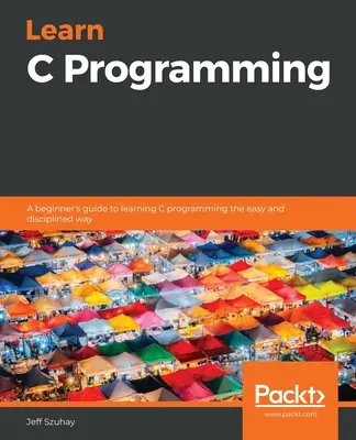 Aprende a programar en C: Una guía para principiantes para aprender a programar en C de forma fácil y disciplinada - Learn C Programming: A beginner's guide to learning C programming the easy and disciplined way