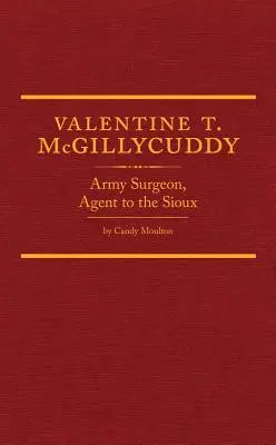 Valentine T. McGillycuddy: Cirujano del ejército, agente de los sioux - Valentine T. McGillycuddy: Army Surgeon, Agent to the Sioux