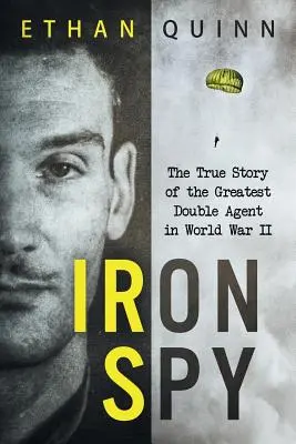 Espía de Hierro: La verdadera historia del mejor agente doble de la Segunda Guerra Mundial - Iron Spy: The True Story of the Greatest Double Agent in World War II