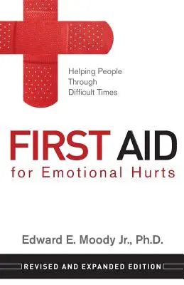 Primeros auxilios para las heridas emocionales Edición revisada y ampliada: Cómo ayudar a las personas a superar momentos difíciles - First Aid for Emotional Hurts Revised and Expanded Edition: Helping People Through Difficult Times