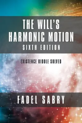 El movimiento armónico de la voluntad: Sexta edición: El enigma de la existencia resuelto - The Will's Harmonic Motion: Sixtth Edition: Existence Riddle Solved