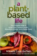 Una vida basada en las plantas: Su guía completa para una alimentación excelente, una salud radiante, una energía sin límites y un cuerpo mejor - A Plant-Based Life: Your Complete Guide to Great Food, Radiant Health, Boundless Energy, and a Better Body