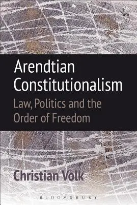 Constitucionalismo arendtiano: Derecho, política y orden de libertad - Arendtian Constitutionalism: Law, Politics and the Order of Freedom