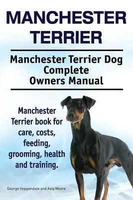 Manchester Terrier. Manchester Terrier Perro Manual Completo del Propietario. Libro del Manchester Terrier para cuidados, costes, alimentación, aseo, salud y adiestramiento. - Manchester Terrier. Manchester Terrier Dog Complete Owners Manual. Manchester Terrier book for care, costs, feeding, grooming, health and training.