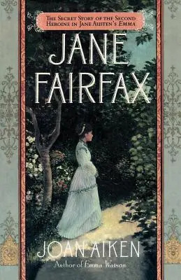 Jane Fairfax La historia secreta de la segunda heroína de Emma de Jane Austen - Jane Fairfax: The Secret Story of the Second Heroine in Jane Austen's Emma